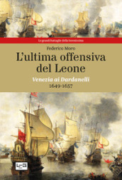L ultima offensiva del Leone. Venezia ai Dardanelli, 1649-1657