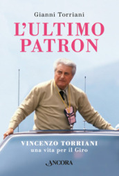 L ultimo patron. Vincenzo Torriani, una vita per il Giro