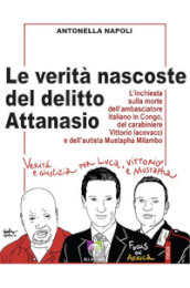 Le verità nascoste del delitto Attanasio. L inchiesta sulla morte dell ambasciatore italiano in Congo, del carabiniere Vittorio Iacovacci e dell autista Mustapha Milambo
