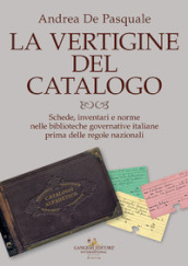 La vertigine del catalogo. Schede, inventari e norme nelle biblioteche governative italiane prima delle regole nazionali