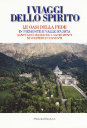 I viaggi dello spirito. Le oasi della fede in Piemonte e Valle d Aosta. Santuari e basiliche. Sacri monti. Monasteri e conventi