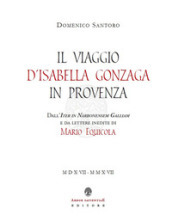 Il viaggio d Isabella Gonzaga in Provenza. Dall Iter in Narbonensem Galliam e da lettere inedite di Mario Equicola