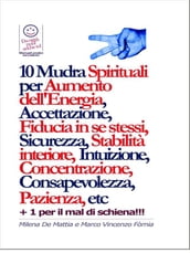 10 Mudra Spirituali per Aumento dell Energia, Accettazione, Fiducia in se stessi, Sicurezza, Stabilità interiore, Intuizione, Concentrazione, Consapevolezza, Pazienza, etc