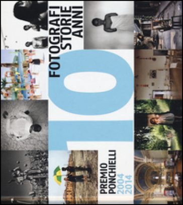 10 fotografi 10 storie 10 anni. Premio Ponchielli 2004-2014. Ediz. illustrata