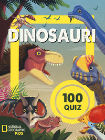 100 Quiz Dinosauri. National Geographic Kids