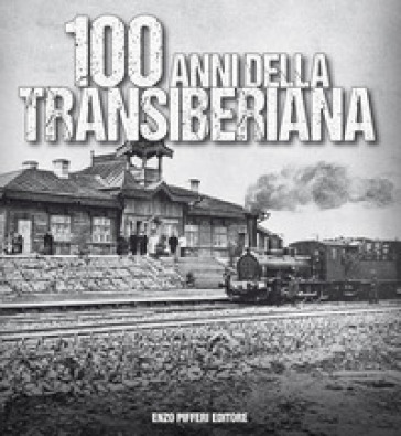 100 anni della Transiberiana. Ediz. illustrata