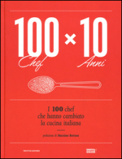100 chef x 10 anni. I 100 chef che hanno cambiato la cucina italiana