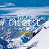 Le 100 più belle discese del mondo. National Geographic. Ediz. illustrata