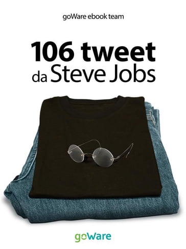 106 tweet da Steve Jobs sulla visione, il metodo, l'ambizione ...liberamente rielaborati