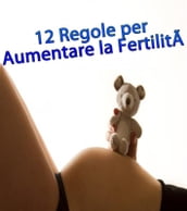 12 Regole per Aumentare la Fertilità