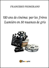 120 ans de cinéma: par les frères Lumière en 50 nuances de gris