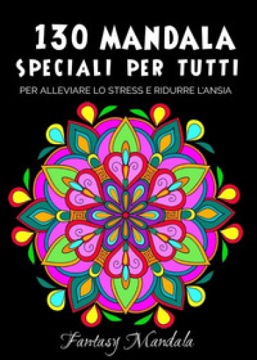 130 Mandala speciali per tutti: mandala da colorare per adulti e bambini per promuovere la creatività, alleviare lo stress e ridurre l'ansia