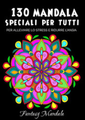 130 Mandala speciali per tutti: mandala da colorare per adulti e bambini per promuovere la creatività, alleviare lo stress e ridurre l ansia