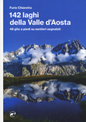 142 laghi della Valle d Aosta. 48 gite a piedi su sentieri segnalati