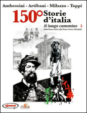 150° Storie d Italia. 1: Il lungo cammino. Dalla Roma antica alla prima guerra mondiale