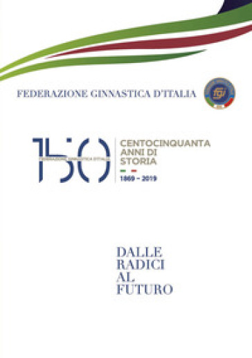150 anni della Federazione Ginnastica d'Italia. Dalle radici al futuro