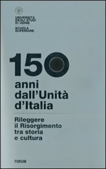 150 anni dall'Unità d'Italia. Rileggere il Risorgimento tra storia e cultura. Con DVD