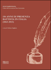 150 anni di presenza battista in Italia (1863-2013). Atti del Convegno organizzato dall Associazione Piero Guicciardini... (Roma, 22-23 ottobre 2013)
