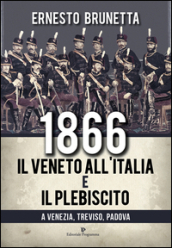 1866. Il Veneto all Italia e il plebiscito a Venezia, Treviso, Padova