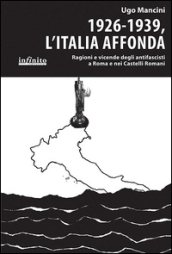 1926-1939, l Italia affonda. Ragioni e vicende degli antifascisti a Roma e nei Castelli Romani