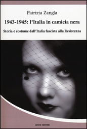 1943-1945. L Italia in camicia nera. Storia e costume dall Italia fascista alla Resistenza