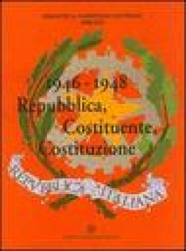 1946-1948. Repubblica, Costituente, Costituzione. Catalogo della mostra (Firenze, 7 ottobre-19 dicembre 1998)