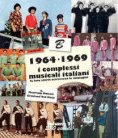 1964-1969: i complessi musicali italiani. La loro storia attraverso le immagini. Nuova ediz.. 2.