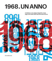 1968. Un anno. Architettura, arte, design, fotografia e moda dagli archivi dello CSAC dell Università di Parma