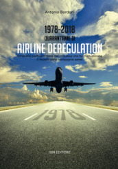 1978-2018. Quarant anni di airline deregulation. Un analisi controcorrente del processo che ha rivoluzionato il mondo delle compagnie aeree
