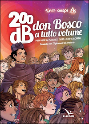 200db don Bosco a tutto volume per dire ai ragazzi quello che conta. Sussidio per 21 giornate di oratorio