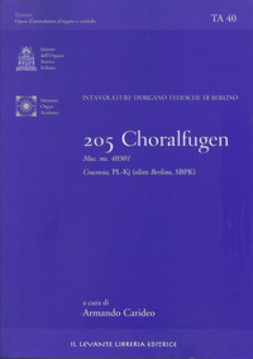 205 Choralfugen. Intavolature d'organo tedesche di Berlino. Mus. ms. 40301. Cracovia PL-Kj (olim Berlino SBPK). Ediz. italiana e inglese