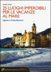 25 luoghi imperdibili per le vacanze al mare. Liguria e Costa Azzurra