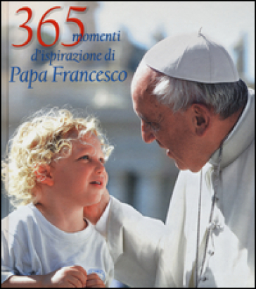 365 momenti d'ispirazione di papa Francesco