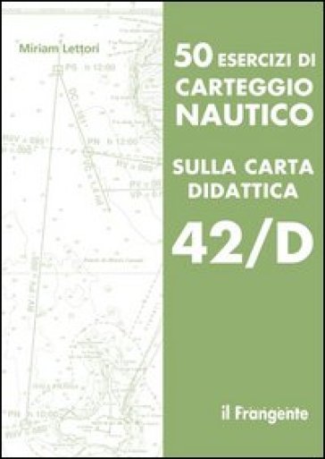 50 esercizi di carteggio nautico sulla carta didattica 42/D