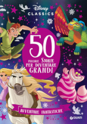 50 piccole storie per diventare grandi. Avventure fantastiche. Ediz. a colori