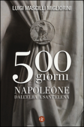 500 giorni. Napoleone dall Elba a Sant Elena