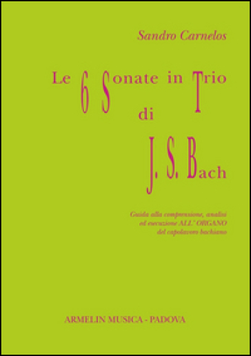 Le 6 sonate in trio di J. S. Bach. Guida alla comprensione, analisi ed esecuzione all'organo del capolavoro bachiano