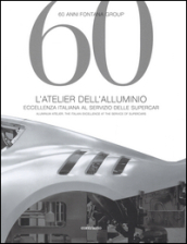 60 anni Fontana Group. L atelier dell alluminio. Ediz. italiana e inglese