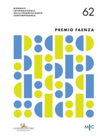 62° Premio Faenza. Biennale Internazionale della ceramica d'arte contemporanea-International Biennial of Contemporary Ceramic Art. Ediz. illustrata