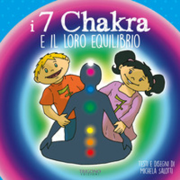 I 7 chakra e il loro equilibrio. Ediz. a colori