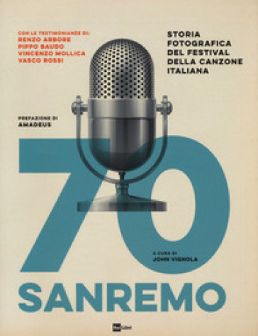 70 Sanremo. Storia fotografica del festival della canzone italiana. Ediz. illustrata