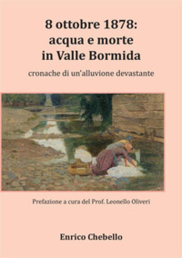 8 ottobre 1878: acqua e morte in Valle Bormida. Cronache di un'alluvione devastante