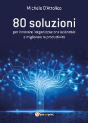 80 soluzioni per innovare l organizzazione aziendale e migliorare la produttività