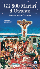 Gli 800 martiri d Otranto. Come i primi cristiani