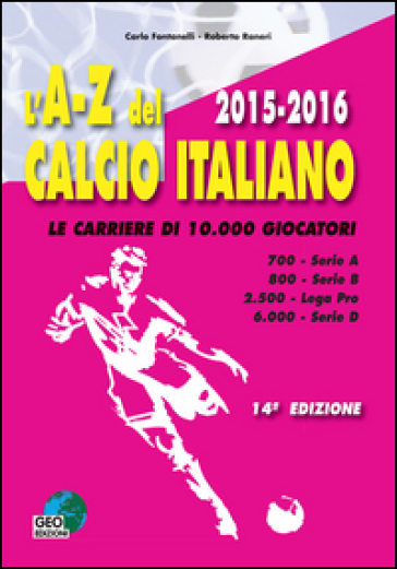 L'A-Z del calcio italiano (2015-16). Le carriere di 10.000 giocatori. Serie A, B, Lega Pro, D
