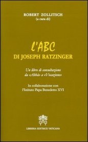 L ABC di Joseph Ratzinger. Un libro di consultazione da «Abbà» a «Vocazione»