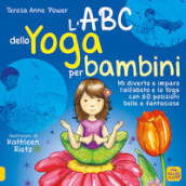 L ABC dello yoga per bambini. Mi diverto e imparo l alfabeto e lo yoga con 60 posizioni belle e fantasiose