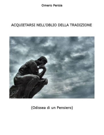 ACQUIETARSI NELL'OBLIO DELLA TRADIZIONE (Odissea di un Pensiero)