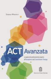 ACT Avanzata. La guida del professionista esperto all Acceptance and Commitment Therapy