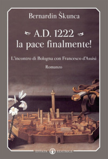 A.D. 1222 la pace finalmente! L'incontro di Bologna con Francesco d'Assisi